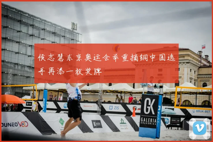 侯志慧东京奥运会举重摘铜中国选手再添一枚奖牌
