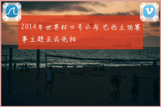 2014年世界杯口号公布 巴西主场赛事主题正式亮相